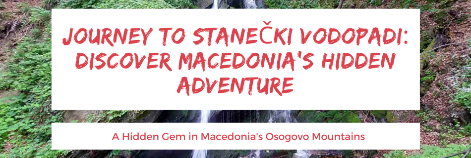 Discovering Stanečki Vodopadi: A Hidden Gem in Macedonia's Osogovo Mountains