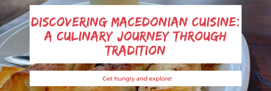 Discovering Macedonian Cuisine: A Culinary Journey Through Tradition